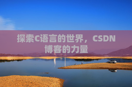 探索C语言的世界，CSDN博客的力量